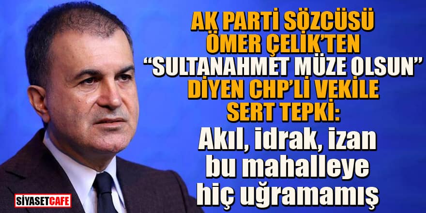 AK Parti Sözcüsü Ömer Çelik'ten CHP'li İbrahim Özden Kaboğlu'na 'Sultanahmet' tepkisi