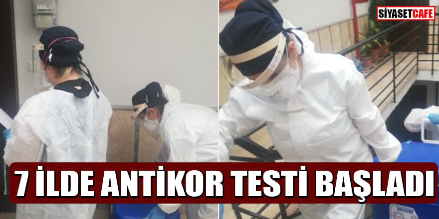 7 pilot ilde ‘antikor testi’ çalışmaları başladı