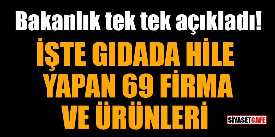 Bakanlık tek tek açıkladı! İşte gıdada hile yapan 69 firma ve ürünleri