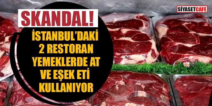 İstanbul'da 2 restoranın at ve eşek eti kullandığı tespit edildi
