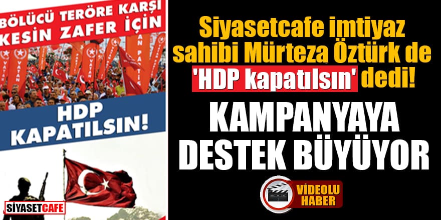 Siyasetcafe imtiyaz sahibi Mürteza Öztürk de 'HDP kapatılsın' dedi!