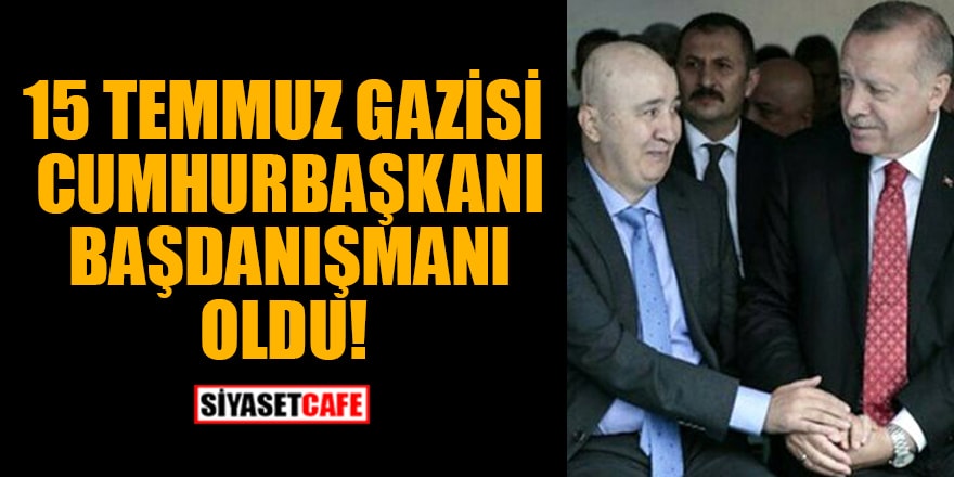 15 Temmuz Gazisi Turgut Aslan, Cumhurbaşkanı Başdanışmanı oldu