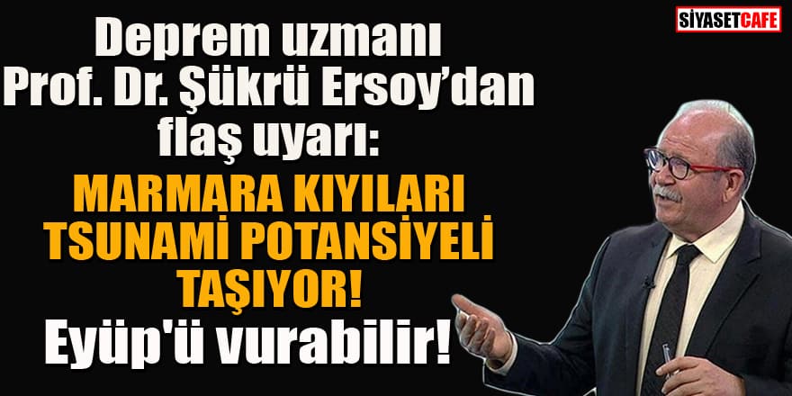 Jeolog Prof. Dr. Şükrü Ersoy'dan Marmara için Tsunami uyarısı!