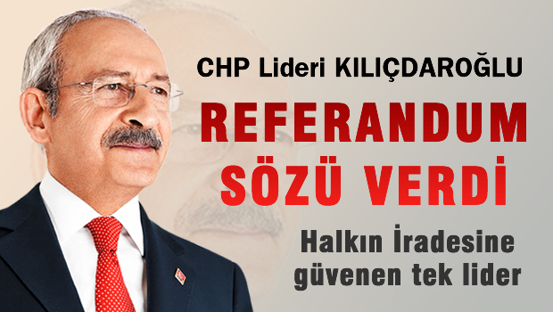 KILIÇDAROĞLU Referandum sözü verdi
