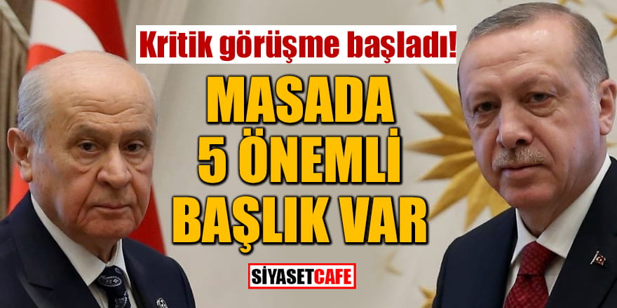 Erdoğan-Bahçeli arasındaki kritik görüşme başladı! Masada 5 önemli başlık var