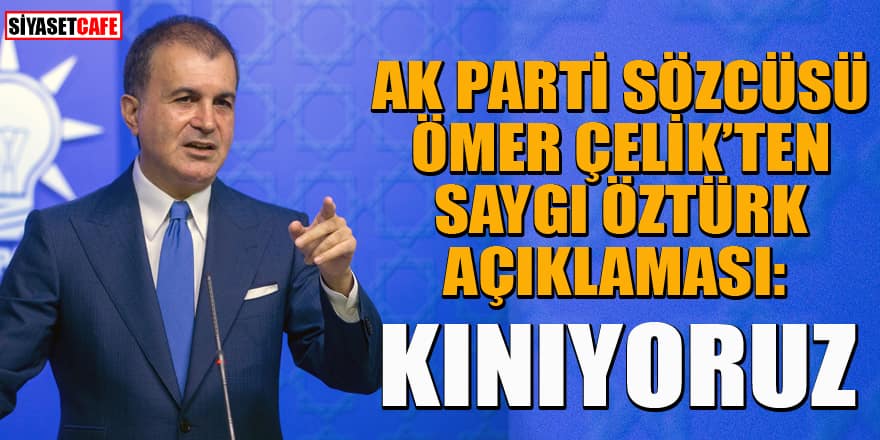 AK Parti Sözcüsü Ömer Çelik'den Saygı Öztürk'e sert tepki: Kınıyoruz
