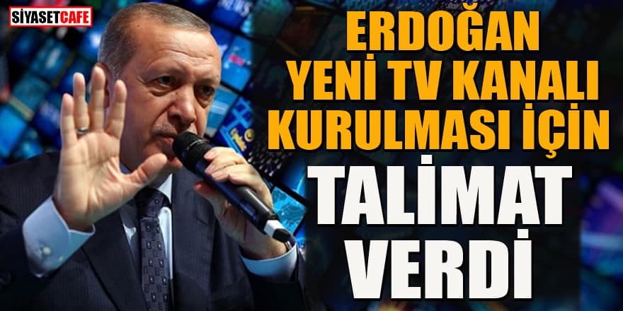 Erdoğan yeni TV kanalı kurulması için talimat verdi!