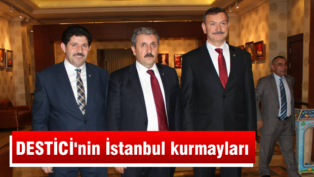BBP Lideri Destici'nin İstanbul kurmayları