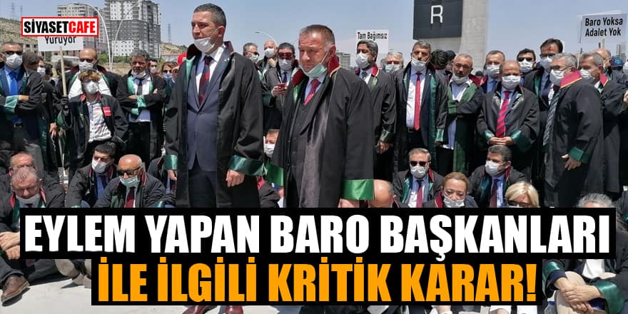 Eylem yapan baro başkanları ile ilgili kritik karar!