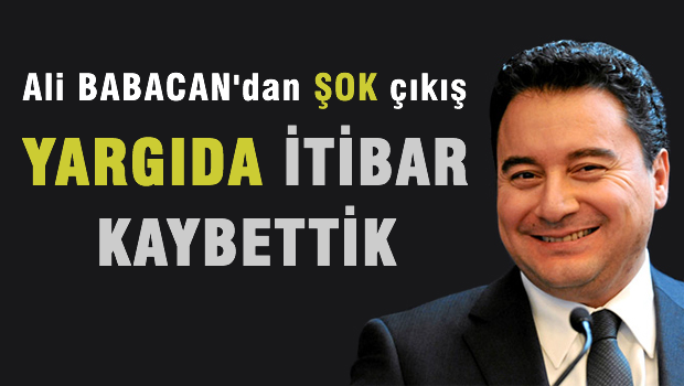Ali BABACAN 'Yargı'da İtibar kaybettik'