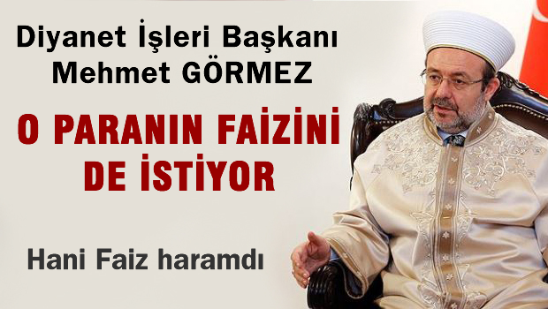 Mehmet Görmez o paranın faizini de istiyor, hani faiz haramdı!