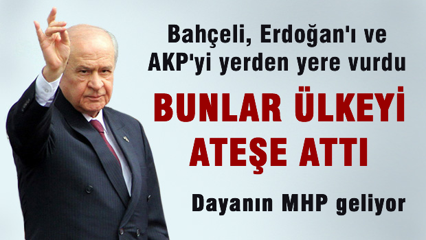 Bahçeli, Erdoğan ve AKP'yi yerden yere vurdu