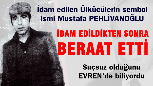 İdam edildikten sonra beraat eden  Mustafa Pehlivanoğlu kimdir?