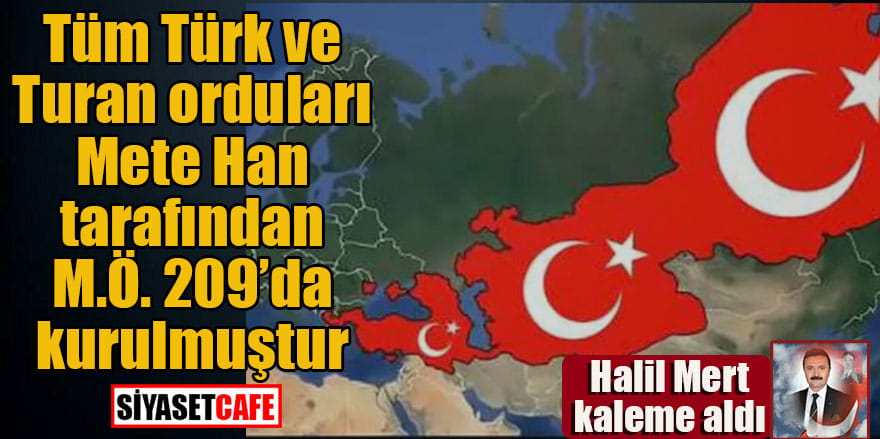 Tüm Türk ve Turan Orduları Mete Han Tarafından M.Ö. 209’da kurulmuştur