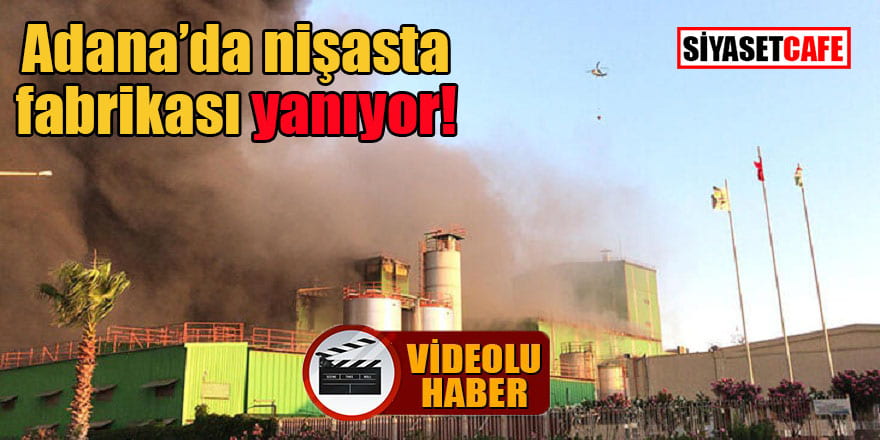 Adana’da nişasta fabrikası yanıyor!
