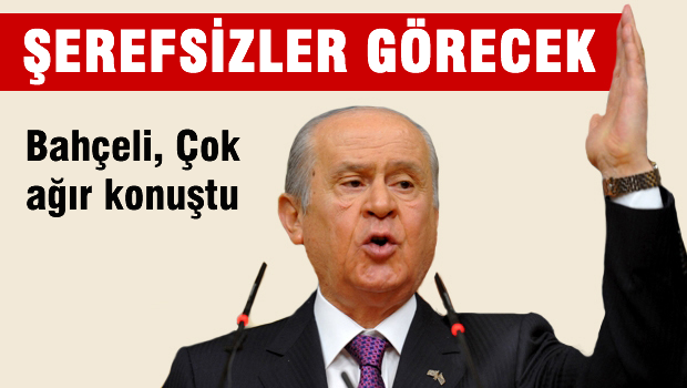 Bahçeli: Şerefsizler görecek! Alayınızı.