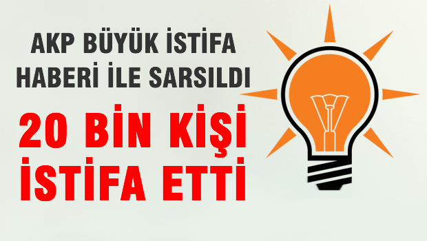 AKP'yi sarsan istifa haberi '20 bin kişi AKP'den istifa etti'