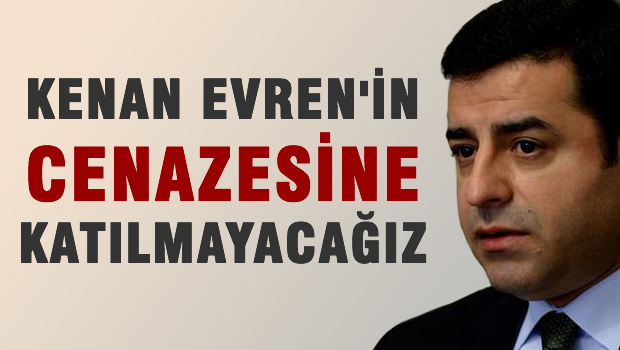 Evren'in cenazesine bizden tek bir kişi katılmayacak