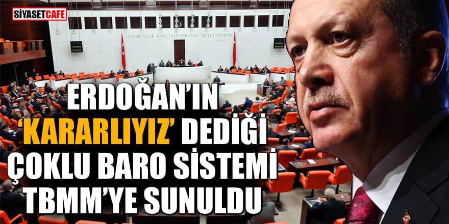 Erdoğan'ın 'Kararlıyız' dediği çoklu baro sistemi TBMM'ye sunuldu