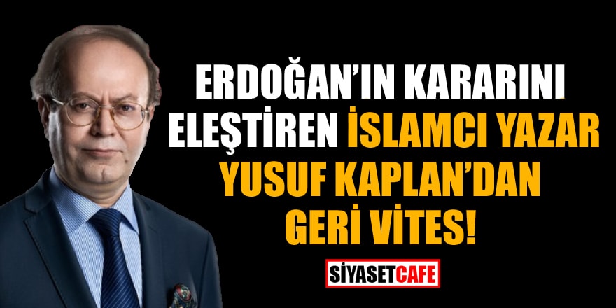 Erdoğan'ın kararını eleştiren İslamcı yazar Yusuf Kaplan'dan geri vites