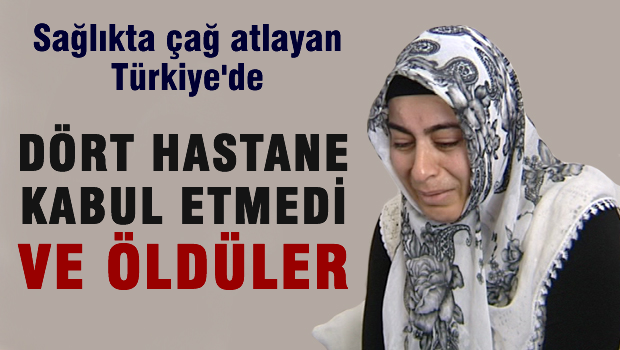 Dört Hastane de almadı ve öldüler