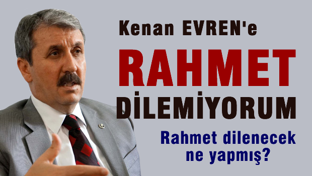 Destici: Kenan Evren rahmet dileyebileceğimiz işler yapmadı