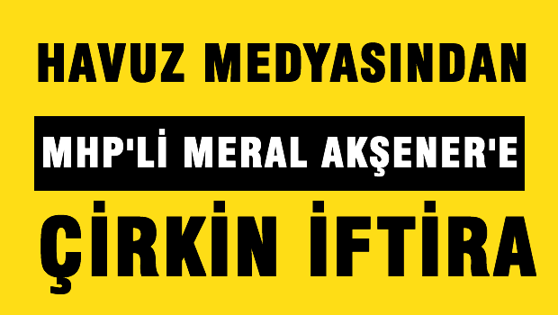 A Haber'de Meral Akşener'e çirkin iftira!