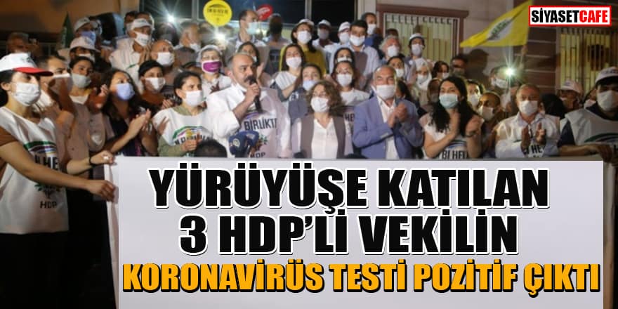 Koronavirüse yakalanan 3 HDP'li vekilin yürüyüşe katıldığı öğrenildi!
