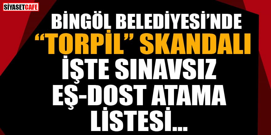 Bingöl Belediyesi'nde "torpil" skandalı! İşe alınan 13 kişinin akrabalık ilişkileri ortaya çıktı!