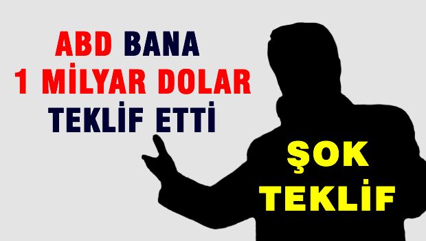 O partinin Lideri 'ABD Bana 1 milyar dolar teklif etti'