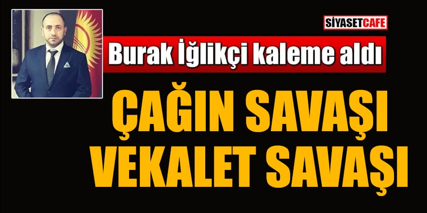 Burak İğlikçi yazdı: Çağın savaşı Vekalet savaşı