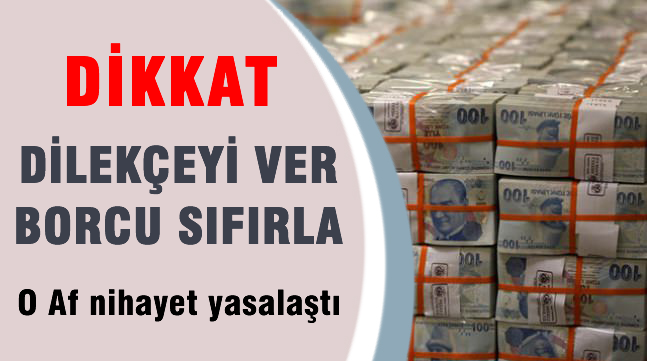 Dikkat; Dilekçeyi ver, borcu sıfırla