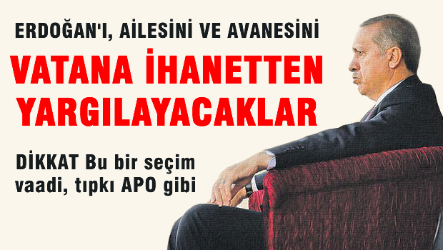 'Erdoğan'ı vatana ihanetten yargılayacağız'