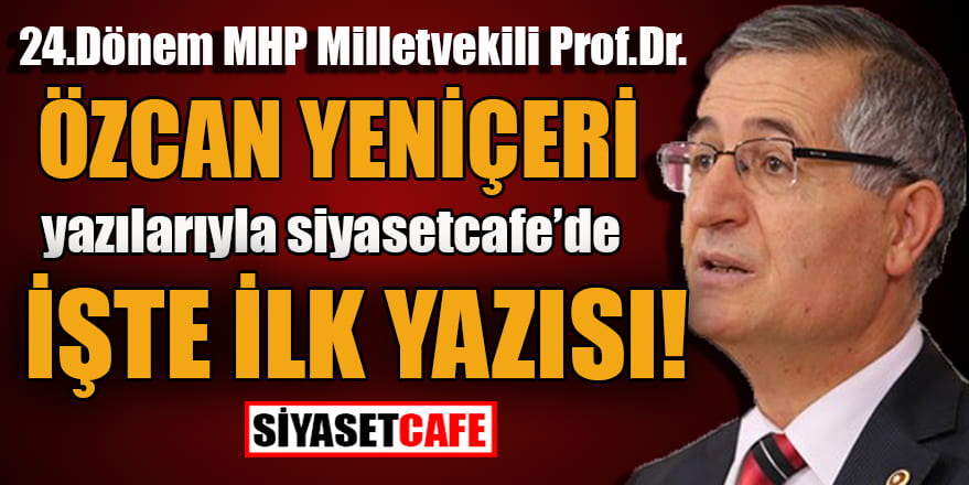Prof.Dr. Özcan Yeniçeri siyasetcafe'de