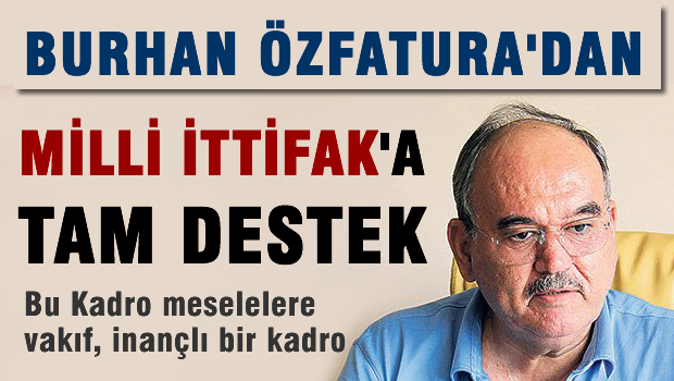 Burhan Özfatura'dan Milli İttifak'a tam destek