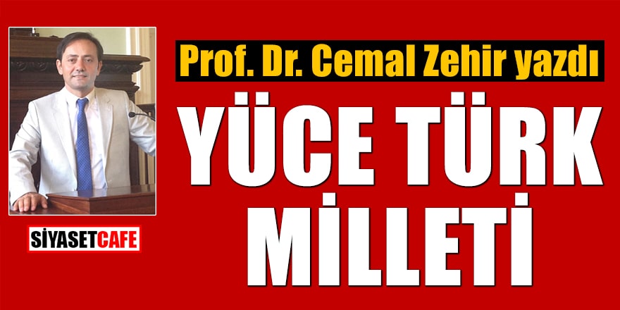 Prof. Dr. Cemal Zehir yazdı: Yüce Türk Milleti