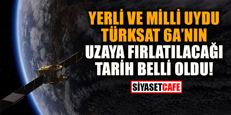 Yerli ve milli uydu Türksat 6A'nın uzaya fırlatılacağı tarih belli oldu!