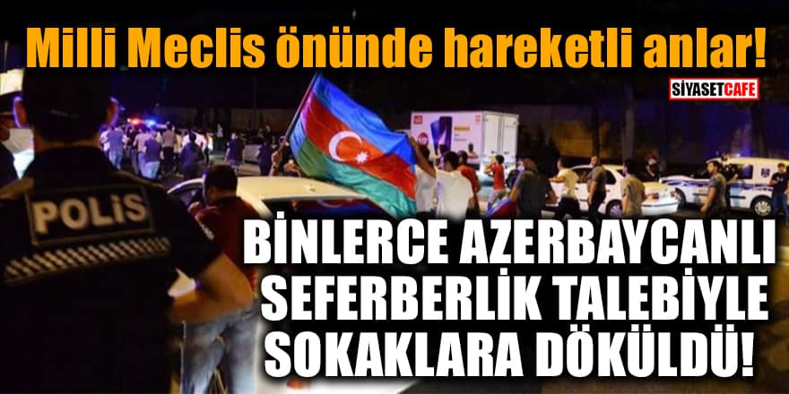 Binlerce Azerbaycanlı seferberlik talebiyle sokaklara döküldü!