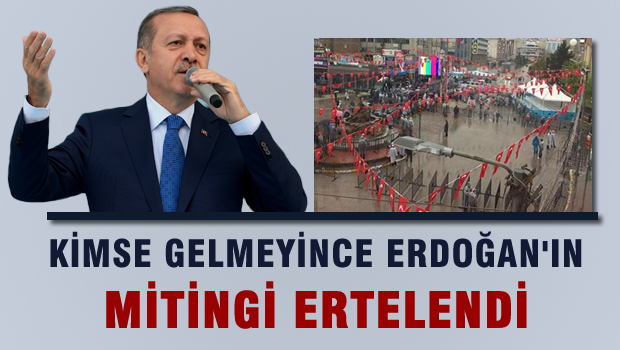 Erdoğan'a Mitingine kimse gelmeyince ertelendi