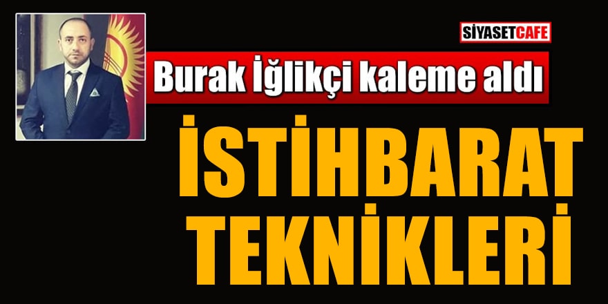 Burak İğlikçi yazdı: İstihbarat teknikleri