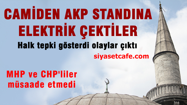AKP standına camiden elektrik çekilince olay çıktı