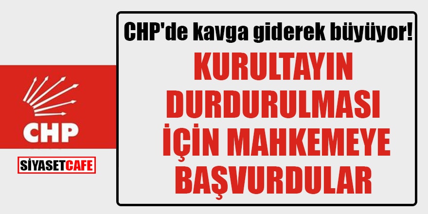 CHP'de kavga giderek büyüyor! Kurultayın durdurulması için mahkemeye başvurdular