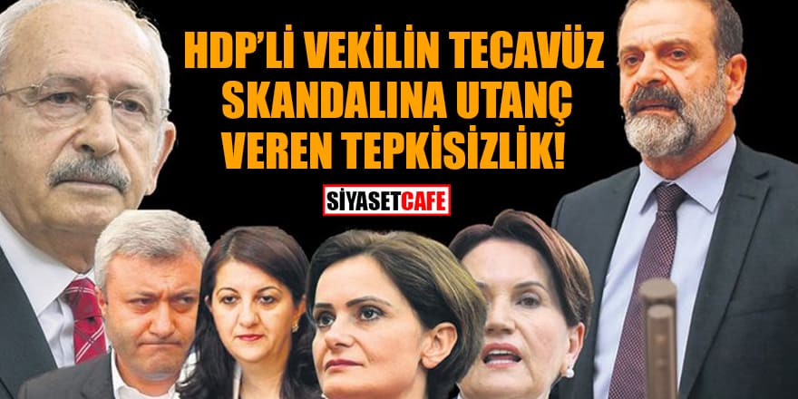 HDP’li vekilin tecavüz skandalına utanç veren bir tepkisizlik!