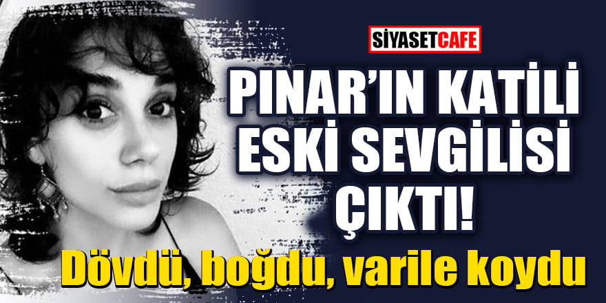 Cansız bedeni bulunan Pınar Gültekin'in katili eski sevgilisi çıktı!