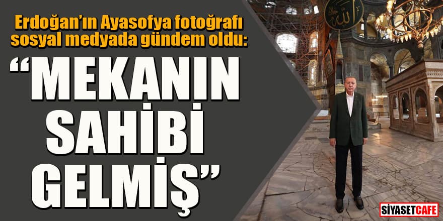 Erdoğan’ın Ayasofya fotoğrafı sosyal medyada gündem oldu: “Mekanın sahibi gelmiş”