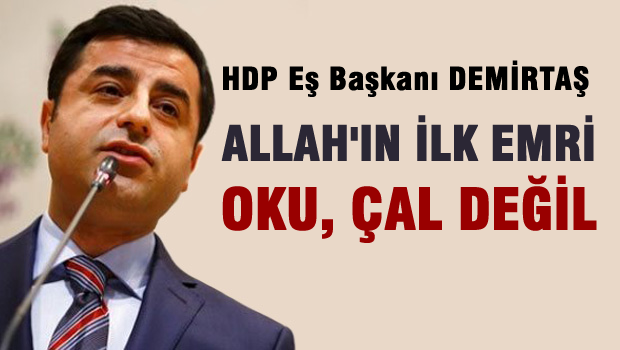 Demirtaş: Allah'ın ilk emri oku'dur, çal, hırsızlık yap değildir