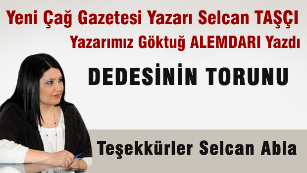 Yeni Çağ Gazetesi köşe yazarı Selcan TAŞÇI Göktuğ ALEMDAR'ı yazdı