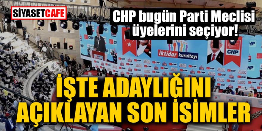 CHP bugün Parti Meclisi üyelerini seçiyor! İşte adaylığını açıklayan son isimler