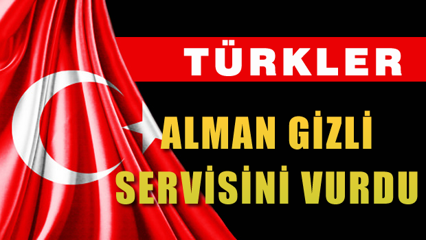 Türkler Alman gizli servisini vurdu