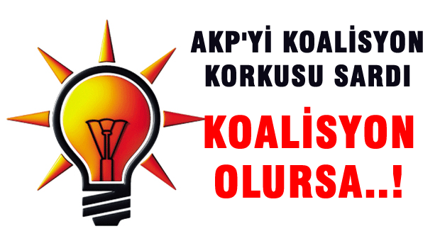 AKP'yi koalisyon korkusu sardı